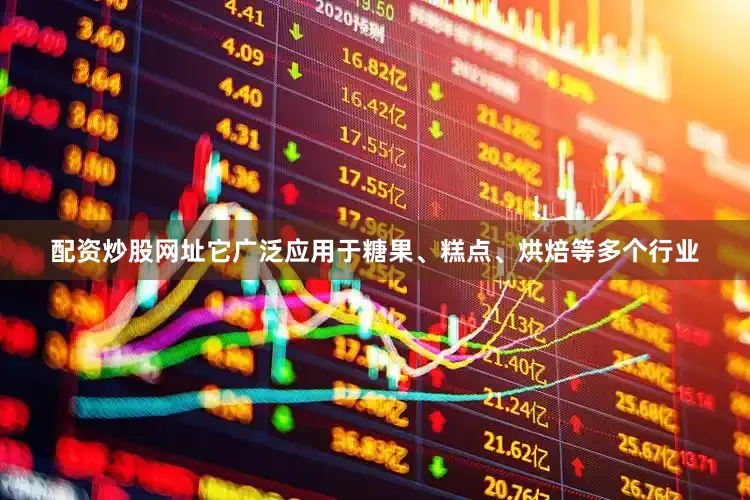 配资炒股网址它广泛应用于糖果、糕点、烘焙等多个行业